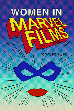 Women in Marvel Films de Miriam Kent