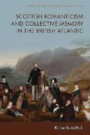 Scottish Romanticism and Collective Memory in the British Atlantic de Kenneth Mcneil