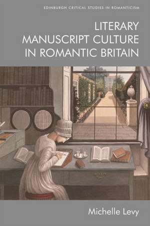 Literary Manuscript Culture in Romantic Britain de Michelle Levy