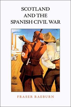 Scots and the Spanish Civil War de Fraser Raeburn