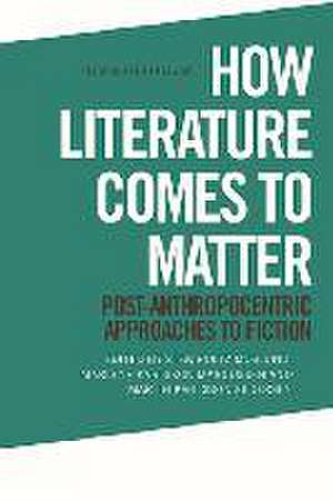 How Literature Comes to Matter de Sten Pultz Moslund