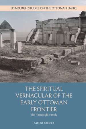 The Spiritual Vernacular of the Early Ottoman Frontier de Carlos Grenier