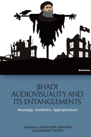 Jihadi Audiovisuality and its Entanglements de Christoph Gunther