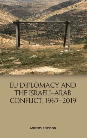 EU Diplomacy and the Israeli-Arab Conflict, 1967-2019 de Anders Persson