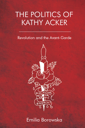 The Politics of Kathy Acker de Emilia Borowska