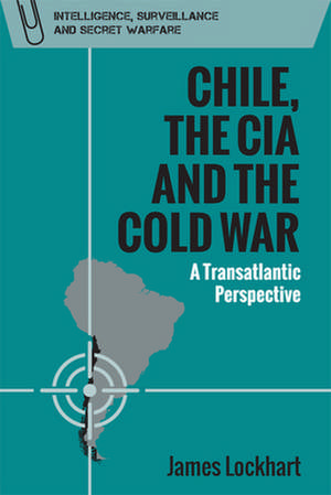 Chile, the CIA and the Cold War de James Lockhart