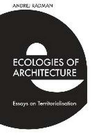 Ecologies of Architecture de Andrej Radman