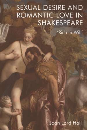 Sexual Desire and Romantic Love in Shakespeare de Joan Lord Hall