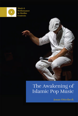 The Awakening of Islamic Pop Music de Jonas Otterbeck