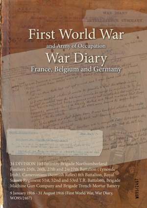 34 DIVISION 103 Infantry Brigade Northumberland Fusiliers 25th, 26th, 27th and 24/27th Battalion (Tyneside Irish), Cameronians (Scottish Rifles) 8th Battalion, Royal Sussex Regiment 51st, 52nd and 53rd T.R. Battalion, Brigade Machine Gun Company and Briga