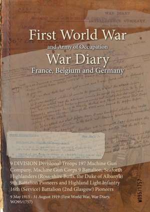 9 DIVISION Divisional Troops 197 Machine Gun Company, Machine Gun Corps 9 Battalion, Seaforth Highlanders (Ross-shire Buffs, the Duke of Albany's) 9th Battalion Pioneers and Highland Light Infantry 16th (Service) Battalion (2nd Glasgow) Pioneers