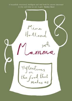 Mamma: Reflections on the Food that Makes Us de Mina Holland