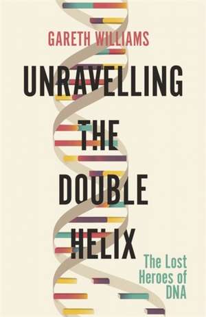 Unravelling the Double Helix de Gareth Williams