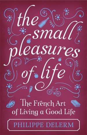 The Small Pleasures Of Life de Philippe Delerm