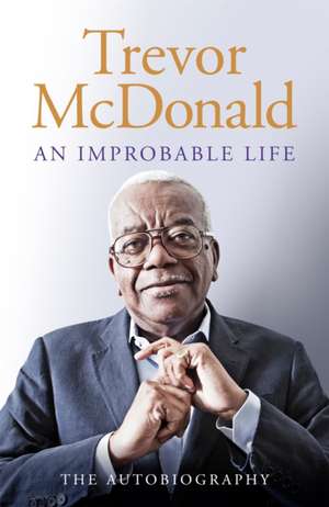 An Improbable Life de Trevor Mcdonald