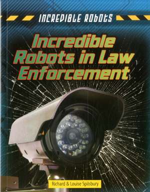 Spilsbury, L: Incredible Robots in Law Enforcement de Richard Spilsbury