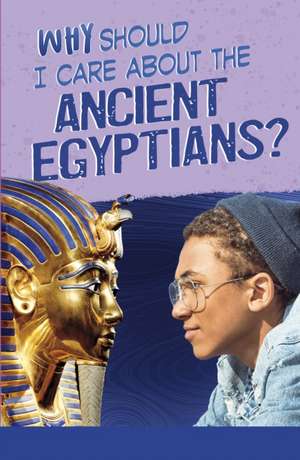 Why Should I Care About the Ancient Egyptians? de Nick Hunter