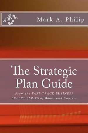 The Strategic Plan Guide de Mark A. Philip