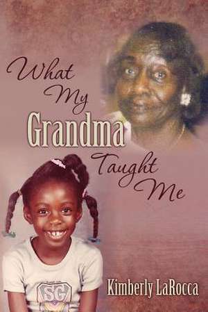 What My Grandma Taught Me de Kimberly Larocca