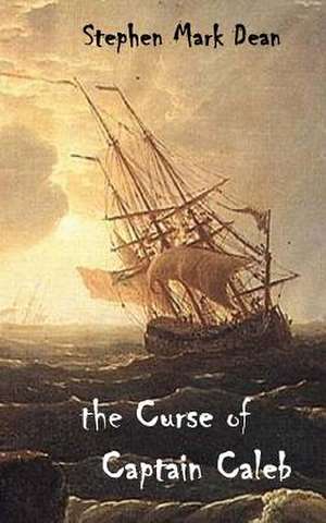 The Curse of Captain Caleb de Stephen Mark Dean