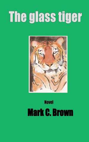 The Glass Tiger de MR Mark C. Brown