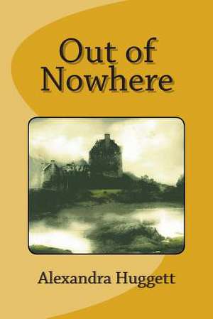 Out of Nowhere de Alexandra Huggett