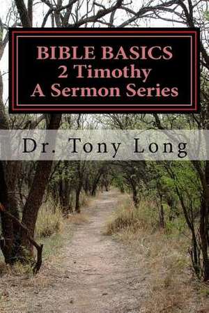 Bible Basics 2 Timothy a Sermon Series de Tony Long