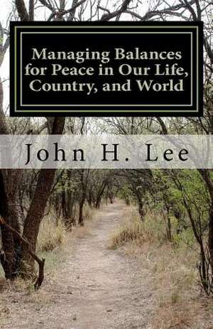 Managing Balances for Peace in Our Life, Country, and World de John H. Lee