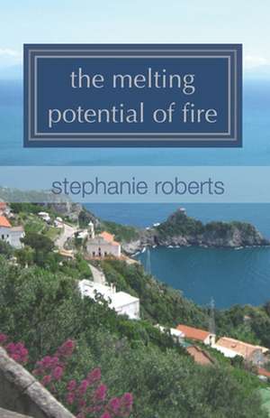 The Melting Potential of Fire de Stephanie Roberts