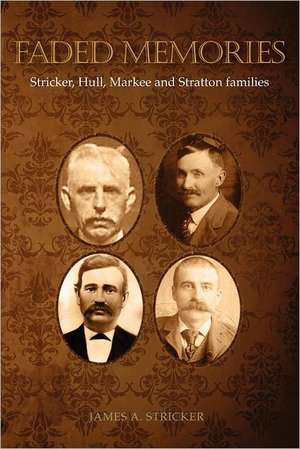 Faded Memories -- Stricker, Hull, Markee and Stratton Families: An Inspiring Journey of Transformation de James A. Stricker