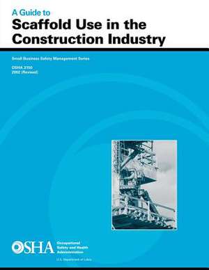 A Guide to Scaffold Use in the Construction Industry de John L. Henshaw