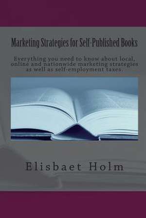 Marketing Strategies for Self-Published Books de Elisbaet Holm