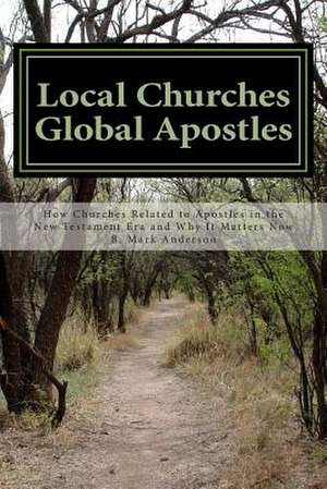 Local Churches Global Apostles de B. Mark Anderson