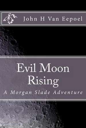 Evil Moon Rising de MR John H. Van Eepoel