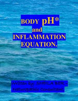 Body PH and the Inflammation Equation. de Sheila Shulla Ber