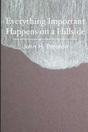 Everything Important Happens on a Hillside de John H. Preston