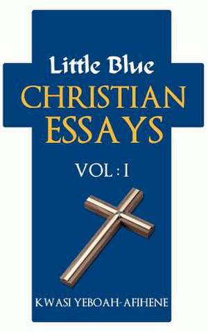 Little Blue Christian Essays (Vol. 1) de Kwasi Yeboah-Afihene