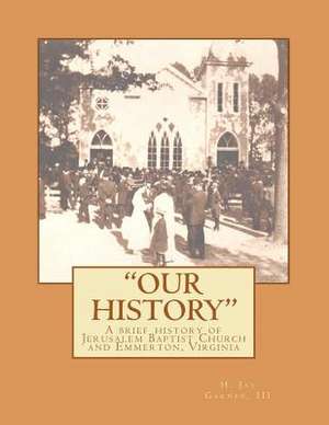 Our History - A Brief History of Jerusalem Baptist Church and Emmerton, Virginia de MR H. Jay Garner III