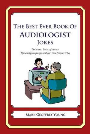 The Best Ever Book of Audiologist Jokes de Mark Geoffrey Young