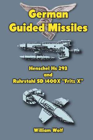 German Guided Missiles de William Wolf