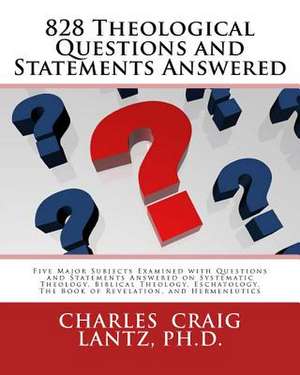 828 Theological Questions and Statements Answered de Dr Charles Craig Lantz