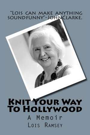 Knit Your Way to Hollywood de MS Lois June Ramsey