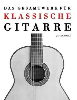 Das Gesamtwerk Fur Klassische Gitarre de Javier Marco