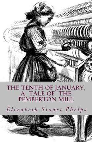 The Tenth of January, a Tale of the Pemberton Mill de Phelps, Elizabeth Stuart