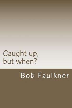 Caught Up, But When? de Bob Faulkner