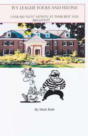 Ivy League Fools and Felons de Mack Roth