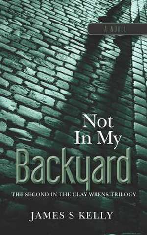 Not in My Backyard de James S. Kelly