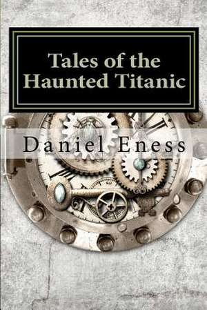 Tales of the Haunted Titanic de Daniel Eness