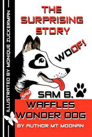 The Surprising Story Woof Sam B. Waffles Wonder Dog de Mt Moonan