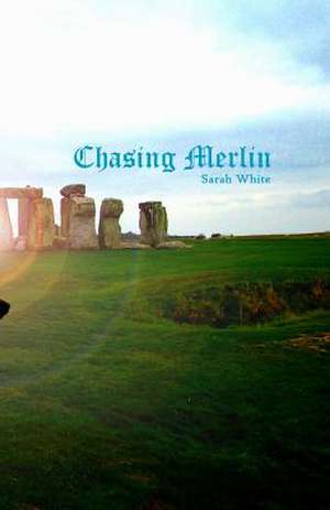 Chasing Merlin de Sarah White